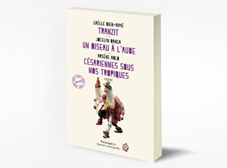 TRANZIT de Gaëlle Bien-AiméUN OISEAU À L'AUBE de Jocelyn Danga CÉSARIENNES SOUS NOS TROPIQUES d'Arsène AbloThéâtre